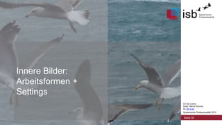 CC-by-Lizenz,
Autor: Bernd Schmid
für isb-w.eu
Systemische Professionalität 2013
Innere Bilder:
Arbeitsformen +
Settings
Seite 30
 
