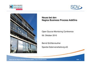 Neues bei den
Nagios Business Process AddOns
Open Source Monitoring Conference
Seite 1Neues bei den Nagios Business Process AddOns / Bernd Strößenreuther
Open Source Monitoring Conference
06. Oktober 2010
Bernd Strößenreuther
Sparda-Datenverarbeitung eG
 