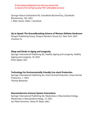 BIOCHEMISTRY AND CELL BIOLOGY OF AGEING : part iv, clinical science
Springer Nature Switzerland AG, Subcellular Biochemistry, Subcellular
Biochemistry, 103, 2023
J. Robin Harris; Viktor I. Korolchuk
Up to Speed: The Groundbreaking Science of Women Athletes Hardcover
Penguin Publishing Group, Penguin Random House LLC, New York, 2023
Christine Yu
Sleep and Clocks in Aging and Longevity
Springer International Publishing AG, Healthy Ageing and Longevity, Healthy
Ageing and Longevity, 18, 2023
Anita Jagota, (ed.)
Technology for Environmentally Friendly Live stock Production
Springer International Publishing AG, Smart Animal Production, Smart Animal
Production, 1, 2023
Thomas Bartzanas
Neuroendocrine-Immune System Interactions
Springer International Publishing AG, Masterclass in Neuroendocrinology,
Masterclass in Neuroendocrinology, 13, 2023
Jan Pieter Konsman; Teresa M. Reyes; (eds.)
 