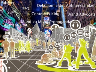 Zuhören                        $
                            Oekonomie der Aufmerksamkeit
                    SEO
             SEM          Context is King         Brand Advocats

                     Mund zu Mund Propoganda
            Authentizität
ProSumers




                                            www.xing.com/proﬁle/marcel_meier
 