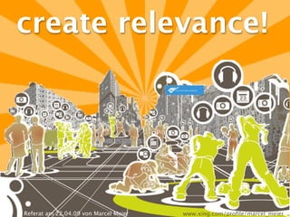 create relevance!




Referat am 22.04.09 von Marcel Meier   www.xing.com/proﬁle/marcel_meier
 