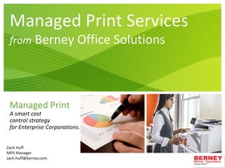 Managed Print Services
from Berney Office Solutions
Managed Print
A smart cost
control strategy
for Enterprise Corporations.
 