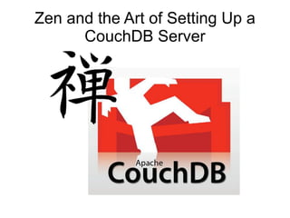 Zen and the Art of Setting Up a CouchDB Server 