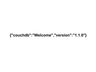{"couchdb":"Welcome","version":"1.1.0"} 