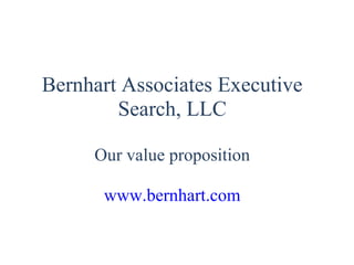 Bernhart Associates Executive
Search, LLC
Our value proposition
www.bernhart.com
 