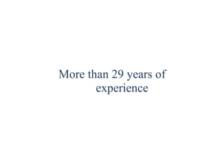          
      
       
  More than 29 years of
experience
 