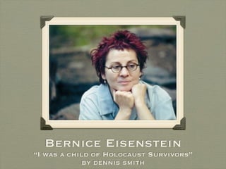Bernice Eisenstein
“I was a child of Holocaust Survivors”
             by dennis smith
 