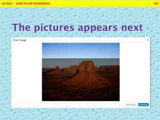VA 2015 - HOW TO USE WORDPRESS 102
The pictures appears next
 