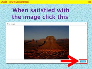 VA 2015 - HOW TO USE WORDPRESS 106
When satisfied with
the image click this
 