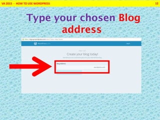 VA 2015 - HOW TO USE WORDPRESS 12
Type your chosen Blog
address
 