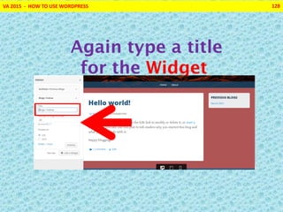 VA 2015 - HOW TO USE WORDPRESS 128
Again type a title
for the Widget
 
