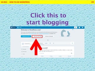 VA 2015 - HOW TO USE WORDPRESS 145
Click this to
start blogging
 