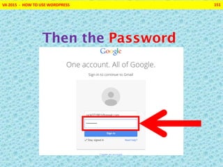 VA 2015 - HOW TO USE WORDPRESS 151
Then the Password
 
