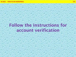 VA 2015 - HOW TO USE WORDPRESS 155
Follow the instructions for
account verification
 