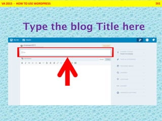 VA 2015 - HOW TO USE WORDPRESS 161
Type the blog Title here
 