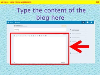 VA 2015 - HOW TO USE WORDPRESS 162
Type the content of the
blog here
 