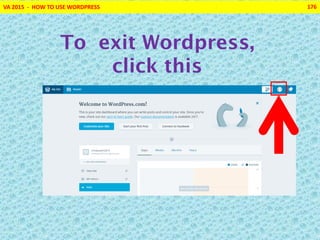 VA 2015 - HOW TO USE WORDPRESS 176
To exit Wordpress,
click this
 