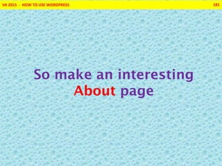 VA 2015 - HOW TO USE WORDPRESS 181
So make an interesting
About page
 