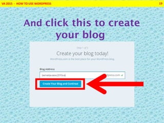 VA 2015 - HOW TO USE WORDPRESS 19
And click this to create
your blog
 