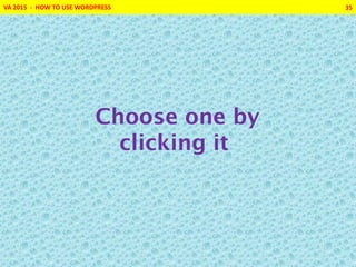 VA 2015 - HOW TO USE WORDPRESS 35
Choose one by
clicking it
 
