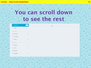 You can scroll down
to see the rest
VA 2015 - HOW TO USE WORDPRESS 44
 