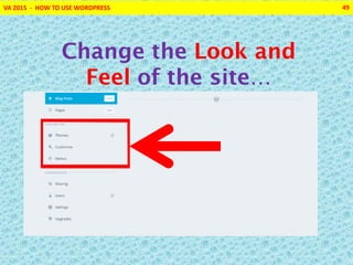 VA 2015 - HOW TO USE WORDPRESS 49
Change the Look and
Feel of the site…
 