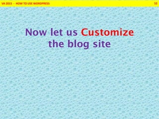 VA 2015 - HOW TO USE WORDPRESS 52
Now let us Customize
the blog site
 