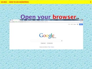 VA 2015 - HOW TO USE WORDPRESS 6
Open your browser..
 