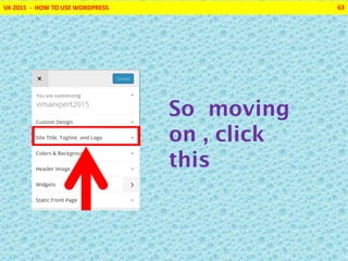 VA 2015 - HOW TO USE WORDPRESS 63
So moving
on , click
this
 