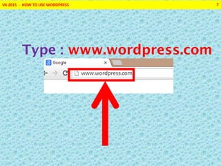 VA 2015 - HOW TO USE WORDPRESS 7
Type : www.wordpress.com
 