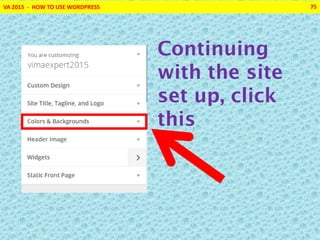 VA 2015 - HOW TO USE WORDPRESS 75
Continuing
with the site
set up, click
this
 