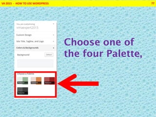 VA 2015 - HOW TO USE WORDPRESS 77
Choose one of
the four Palette,
 