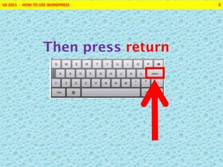 VA 2015 - HOW TO USE WORDPRESS 8
Then press return
 