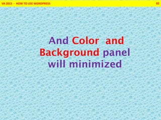 VA 2015 - HOW TO USE WORDPRESS 82
And Color and
Background panel
will minimized
 