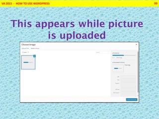 VA 2015 - HOW TO USE WORDPRESS 99
This appears while picture
is uploaded
 