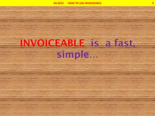 VA 2015 HOW TO USE INVOICEABLE 3
 