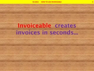 VA 2015 HOW TO USE INVOICEABLE 5
 