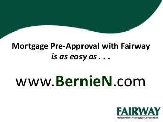 Mortgage Pre-Approval with Fairway
         is as easy as . . .

www.BernieN.com
 