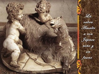 LaLa
cabracabra
AmalteAmalte
a cona con
JúpiterJúpiter
niño yniño y
unun
faunofauno
 