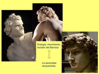 La serenidad
renacentista
Energía, movimiento,
tensión del Barroco
 