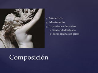  Asimétrico 
 Movimiento 
 Expresiones de rostro 
 Similaridad hablada 
 Bocas abiertas en gritos 
Composición 
 