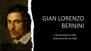 GIAN LORENZO
BERNINI
7 de diciembre de 1598,
28 de noviembre de 1680
 