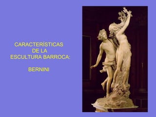CARACTERÍSTICAS
DE LA
ESCULTURA BARROCA:
BERNINI
 