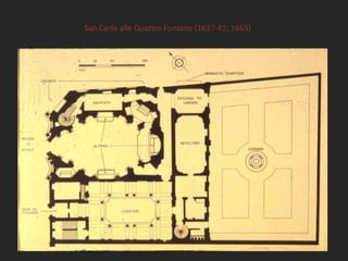 San Carlo alle Quattro Fontane (1637-41; 1665)
 