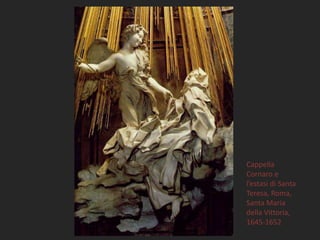 Cappella
Cornaro e
l’estasi di Santa
Teresa, Roma,
Santa Maria
della Vittoria,
1645-1652
 