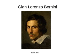 Gian Lorenzo Bernini
1599-1680
 