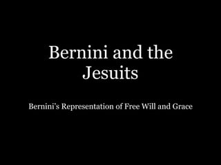 Bernini and the
         Jesuits
Bernini’s Representation of Free Will and Grace
 