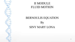 1
II MODULE
FLUID MOTION
BERNOULIS EQUATION
By
SINY MARY LONA
 