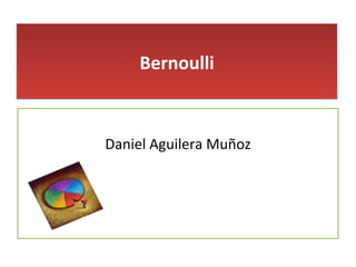 Bernoulli



Daniel Aguilera Muñoz
 