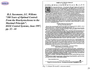 29
SOLO
H.J. Sussmann, J.C. Willems
“300 Years of Optimal Control:
From the Brachystochrone to the
Maximal Principle”,
IEEE Control Systems, June 1997,
pp. 32 - 44
 